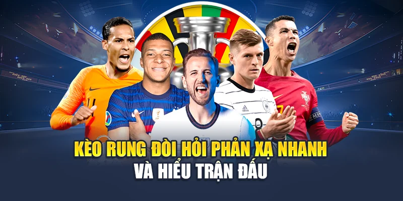 Kèo rung đòi hỏi phản xạ nhanh và hiểu trận đấu