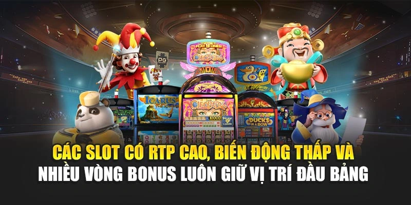 Các slot có RTP cao, biến động thấp và nhiều vòng bonus luôn giữ vị trí đầu bảng 