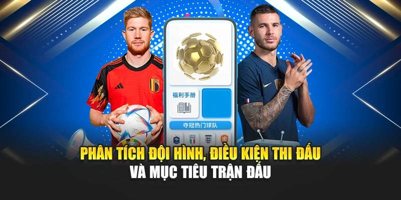 Phân tích đội hình, điều kiện thi đấu và mục tiêu trận đấu
